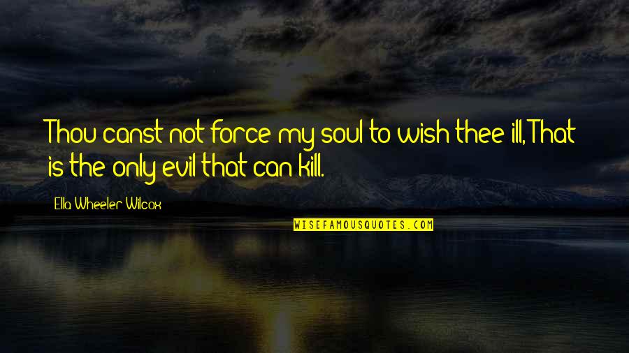 Virda Chappell Quotes By Ella Wheeler Wilcox: Thou canst not force my soul to wish