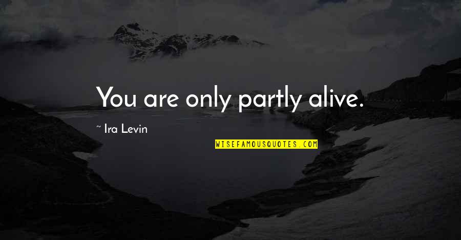 Virdie Montgomery Quotes By Ira Levin: You are only partly alive. Virdie Montgomery Quotes By Ira Levin: You are only partly alive.