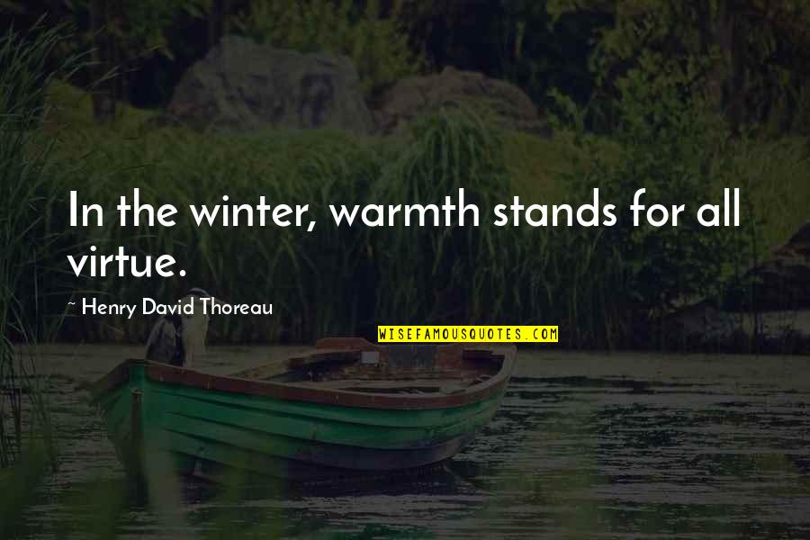 Virdone House Quotes By Henry David Thoreau: In the winter, warmth stands for all virtue.
