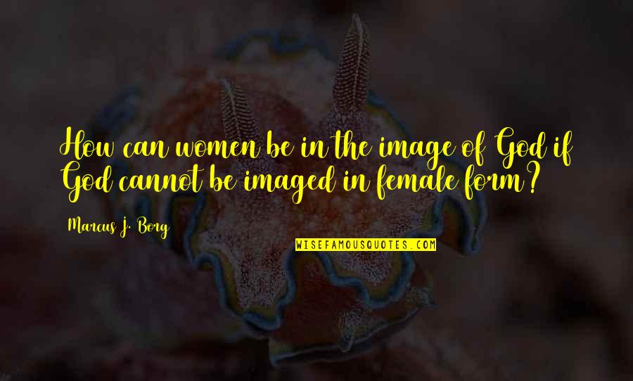 Virekta Quotes By Marcus J. Borg: How can women be in the image of