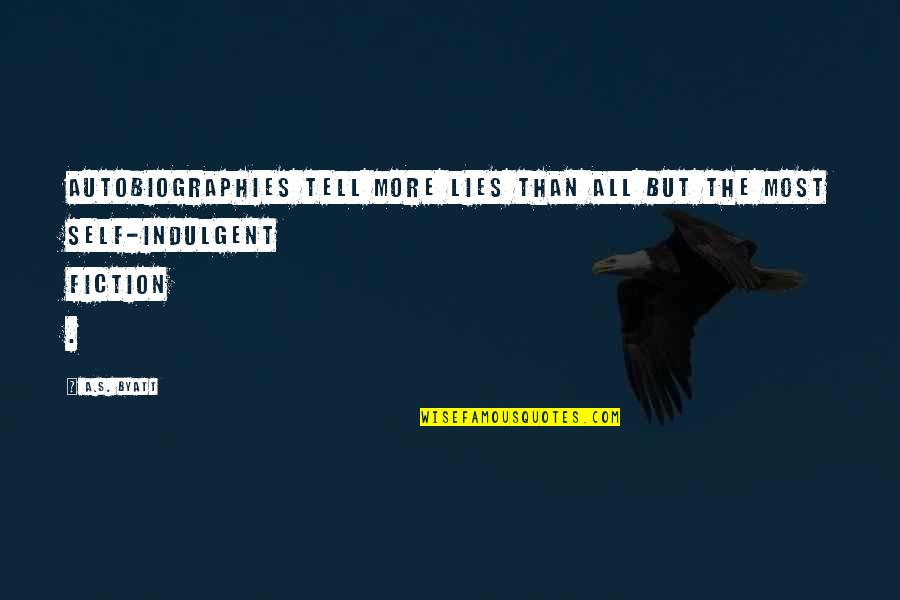 Virelles Quotes By A.S. Byatt: Autobiographies tell more lies than all but the