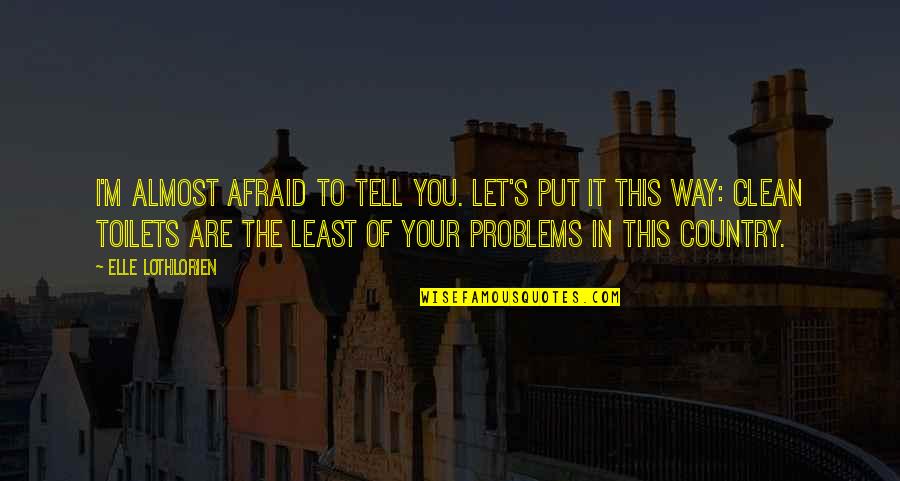 Virelles Quotes By Elle Lothlorien: I'm almost afraid to tell you. Let's put Virelles Quotes By Elle Lothlorien: I'm almost afraid to tell you. Let's put