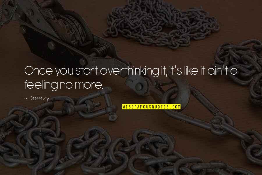 Virelogne Quotes By Dreezy: Once you start overthinking it, it's like it