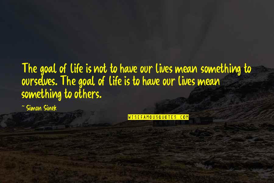 Virelogne Quotes By Simon Sinek: The goal of life is not to have Virelogne Quotes By Simon Sinek: The goal of life is not to have