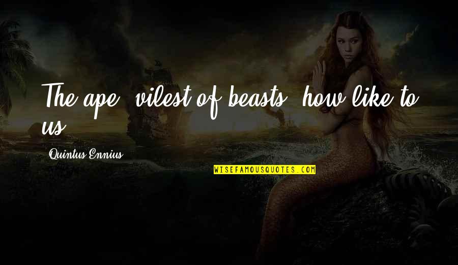 Virements Quotes By Quintus Ennius: The ape, vilest of beasts, how like to Virements Quotes By Quintus Ennius: The ape, vilest of beasts, how like to