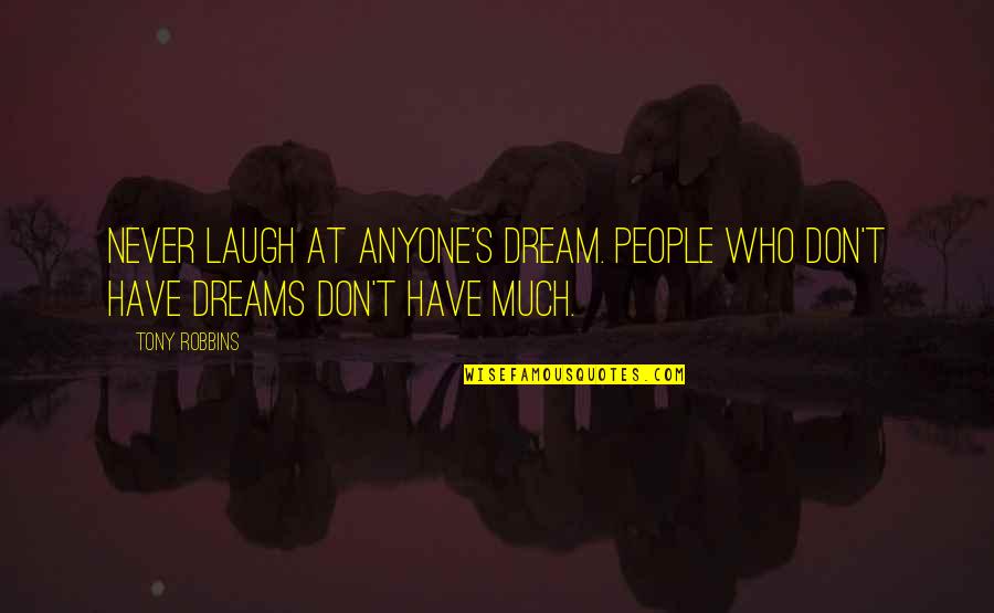 Virements Quotes By Tony Robbins: Never laugh at anyone's dream. People who don't