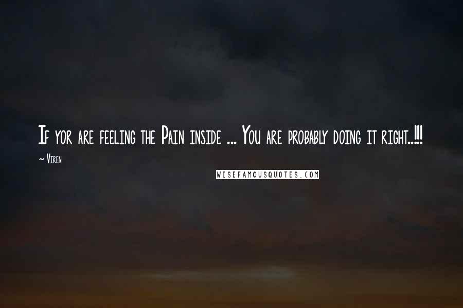 Viren quotes: If yor are feeling the Pain inside ... You are probably doing it right..!!!