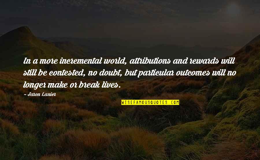 Virender Sehwag Quotes By Jaron Lanier: In a more incremental world, attributions and rewards