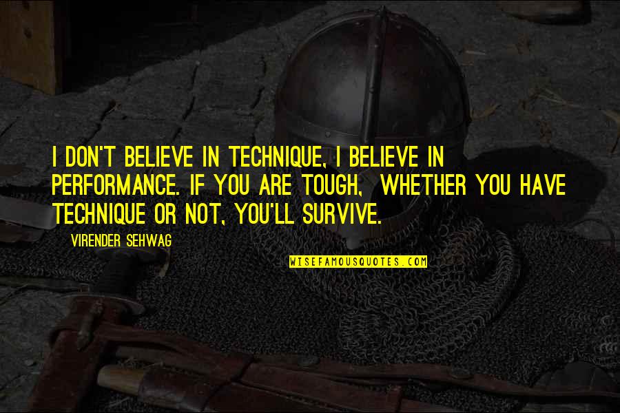 Virender Sehwag Quotes By Virender Sehwag: I don't believe in technique, I believe in