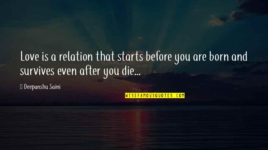 Virendra Saxena Quotes By Deepanshu Saini: Love is a relation that starts before you Virendra Saxena Quotes By Deepanshu Saini: Love is a relation that starts before you
