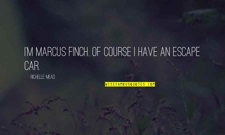 Vireo Song Quotes By Richelle Mead: I'm Marcus Finch. Of course I have an