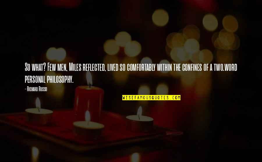 Vires Acquirit Quotes By Richard Russo: So what? Few men, Miles reflected, lived so Vires Acquirit Quotes By Richard Russo: So what? Few men, Miles reflected, lived so