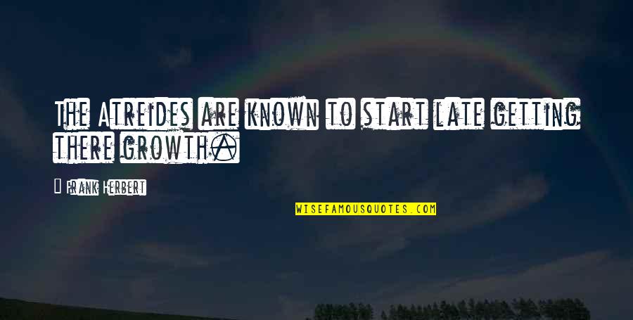 Virescit Quotes By Frank Herbert: The Atreides are known to start late getting Virescit Quotes By Frank Herbert: The Atreides are known to start late getting