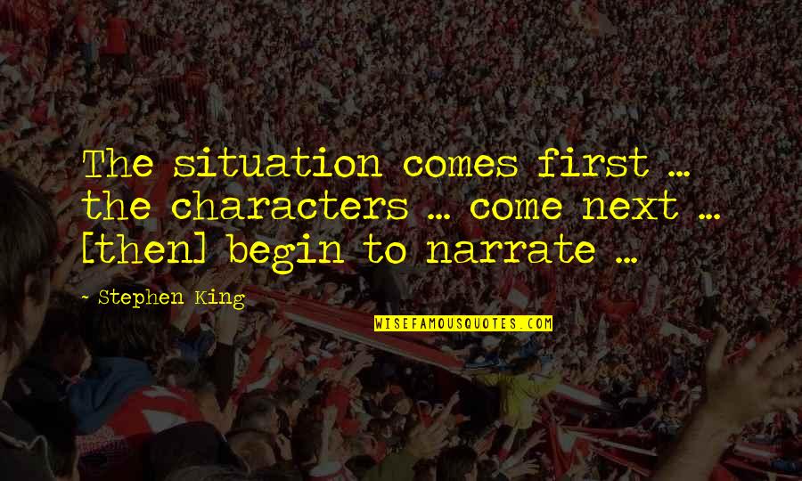 Viresorts Quotes By Stephen King: The situation comes first ... the characters ... Viresorts Quotes By Stephen King: The situation comes first ... the characters ...