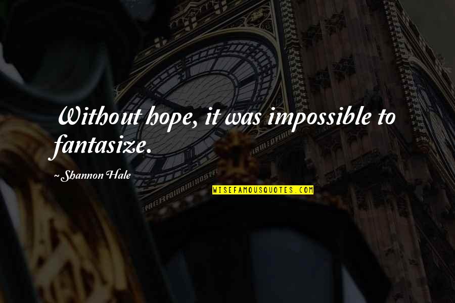 Virgair Quotes By Shannon Hale: Without hope, it was impossible to fantasize. Virgair Quotes By Shannon Hale: Without hope, it was impossible to fantasize.