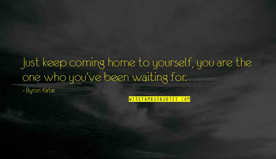 Virgem Signo Quotes By Byron Katie: Just keep coming home to yourself, you are