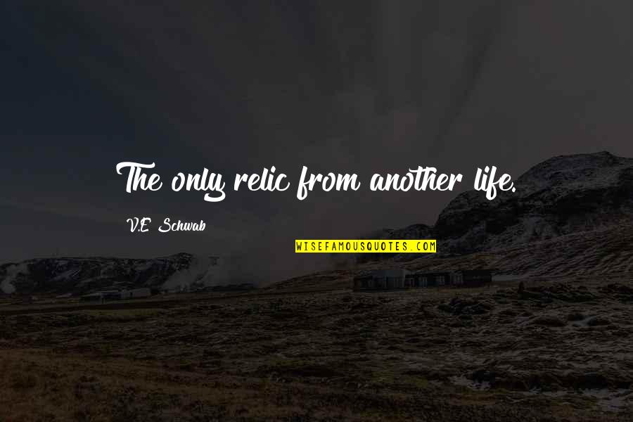 Virgem Signo Quotes By V.E Schwab: The only relic from another life. Virgem Signo Quotes By V.E Schwab: The only relic from another life.