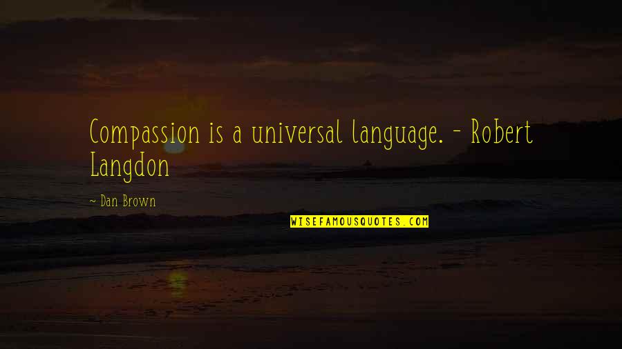 Virgencita Plis Quotes By Dan Brown: Compassion is a universal language. - Robert Langdon