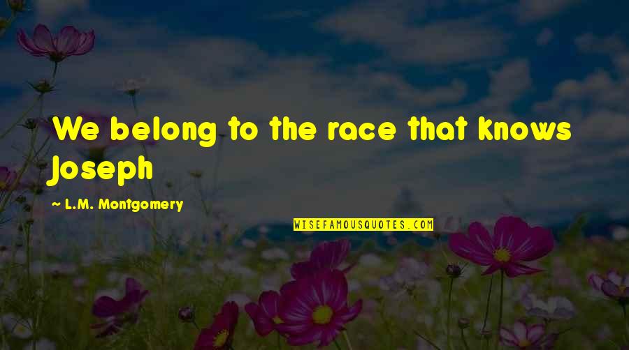 Virgil Abloh Best Quotes By L.M. Montgomery: We belong to the race that knows Joseph Virgil Abloh Best Quotes By L.M. Montgomery: We belong to the race that knows Joseph
