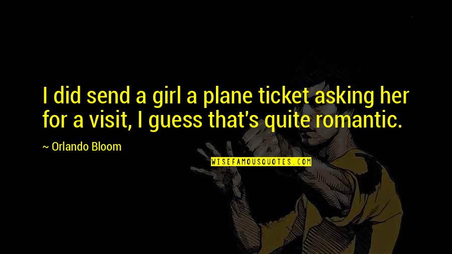 Virgil Abloh Quotes By Orlando Bloom: I did send a girl a plane ticket Virgil Abloh Quotes By Orlando Bloom: I did send a girl a plane ticket