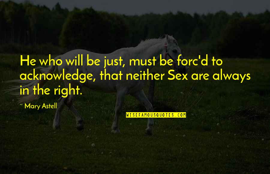 Virgil Brock Quotes By Mary Astell: He who will be just, must be forc'd