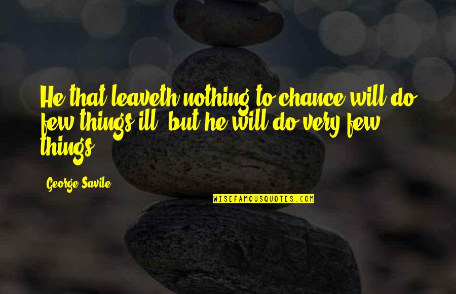 Virgil Donati Quotes By George Savile: He that leaveth nothing to chance will do