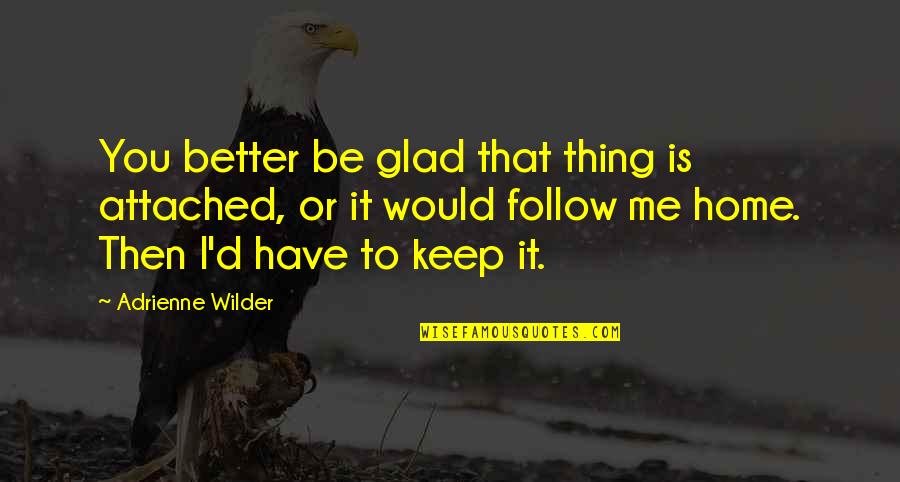 Virgil Fox Quotes By Adrienne Wilder: You better be glad that thing is attached, Virgil Fox Quotes By Adrienne Wilder: You better be glad that thing is attached,