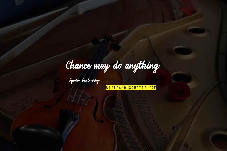 Virgil From Dante's Inferno Quotes By Fyodor Dostoevsky: Chance may do anything. Virgil From Dante's Inferno Quotes By Fyodor Dostoevsky: Chance may do anything.
