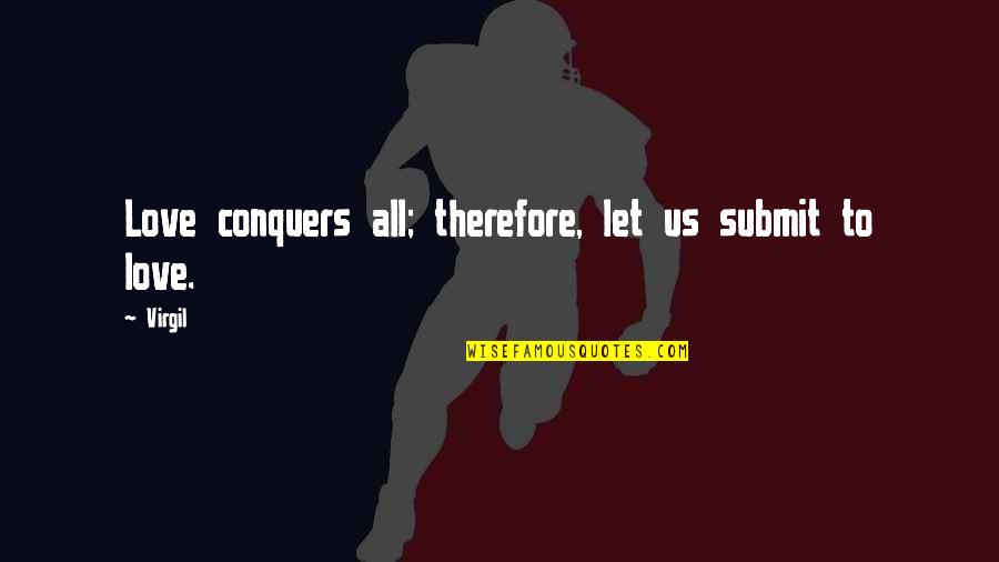 Virgil Love Quotes By Virgil: Love conquers all; therefore, let us submit to
