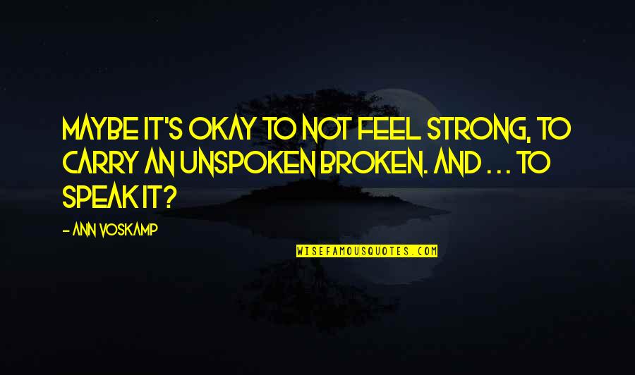 Virgil Minelli Quotes By Ann Voskamp: Maybe it's okay to not feel strong, to