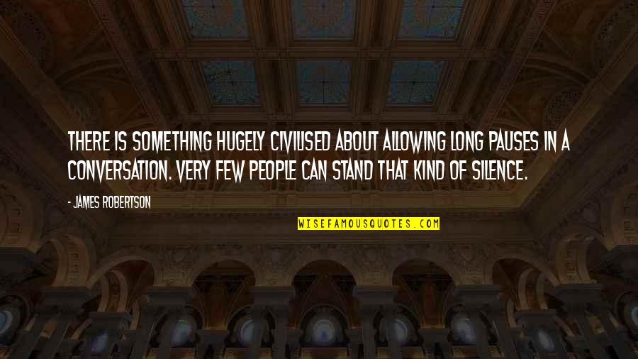 Virgil Oldman Quotes By James Robertson: There is something hugely civilised about allowing long Virgil Oldman Quotes By James Robertson: There is something hugely civilised about allowing long
