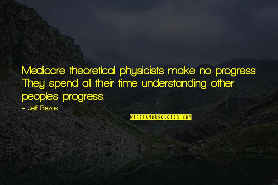 Virgil Oldman Quotes By Jeff Bezos: Mediocre theoretical physicists make no progress. They spend Virgil Oldman Quotes By Jeff Bezos: Mediocre theoretical physicists make no progress. They spend