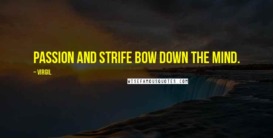 Virgil quotes: Passion and strife bow down the mind.