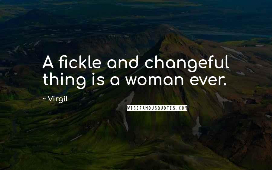 Virgil quotes: A fickle and changeful thing is a woman ever.