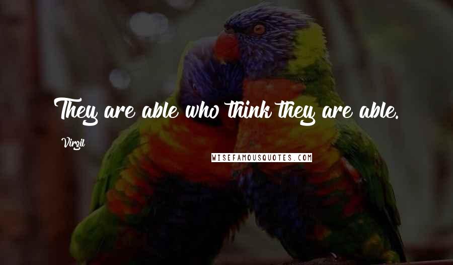 Virgil quotes: They are able who think they are able.