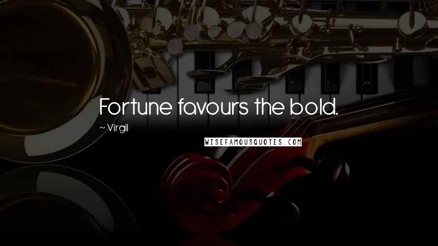 Virgil quotes: Fortune favours the bold.