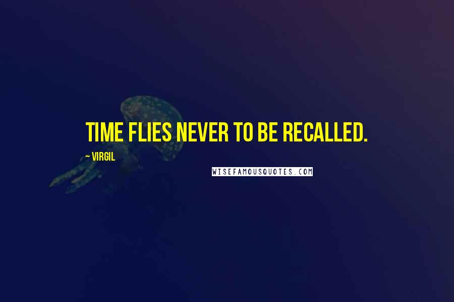 Virgil quotes: Time flies never to be recalled.