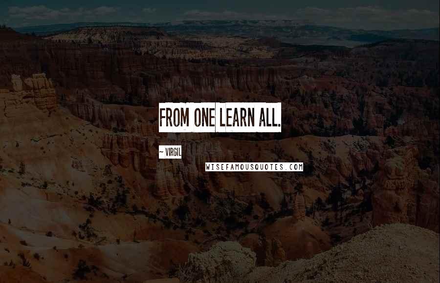 Virgil quotes: From one learn all.