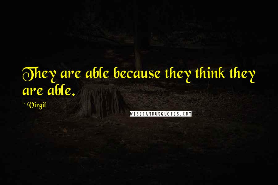 Virgil quotes: They are able because they think they are able.