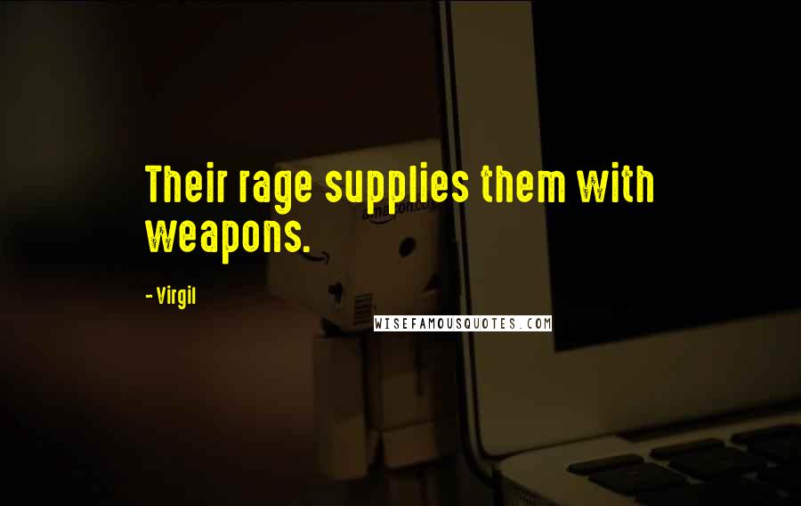Virgil quotes: Their rage supplies them with weapons.