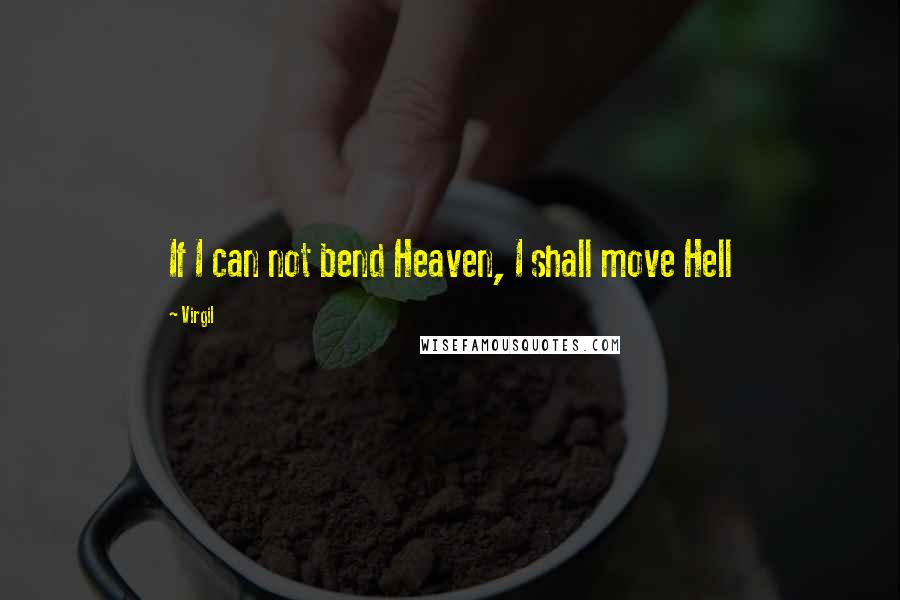 Virgil quotes: If I can not bend Heaven, I shall move Hell