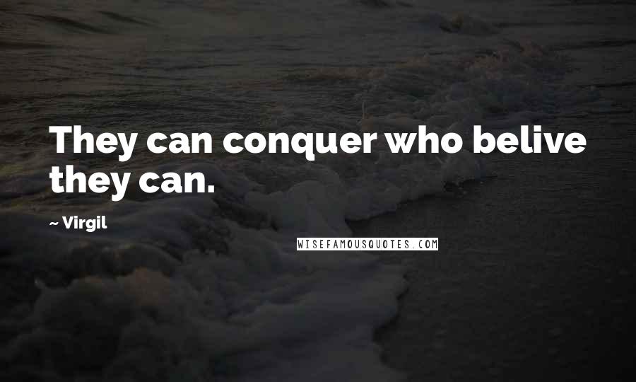 Virgil quotes: They can conquer who belive they can.