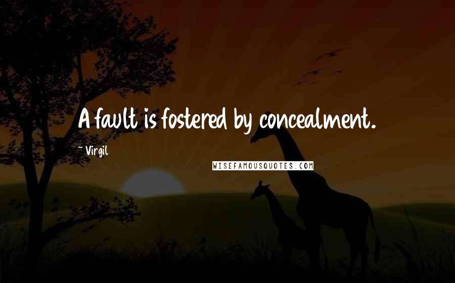 Virgil quotes: A fault is fostered by concealment.