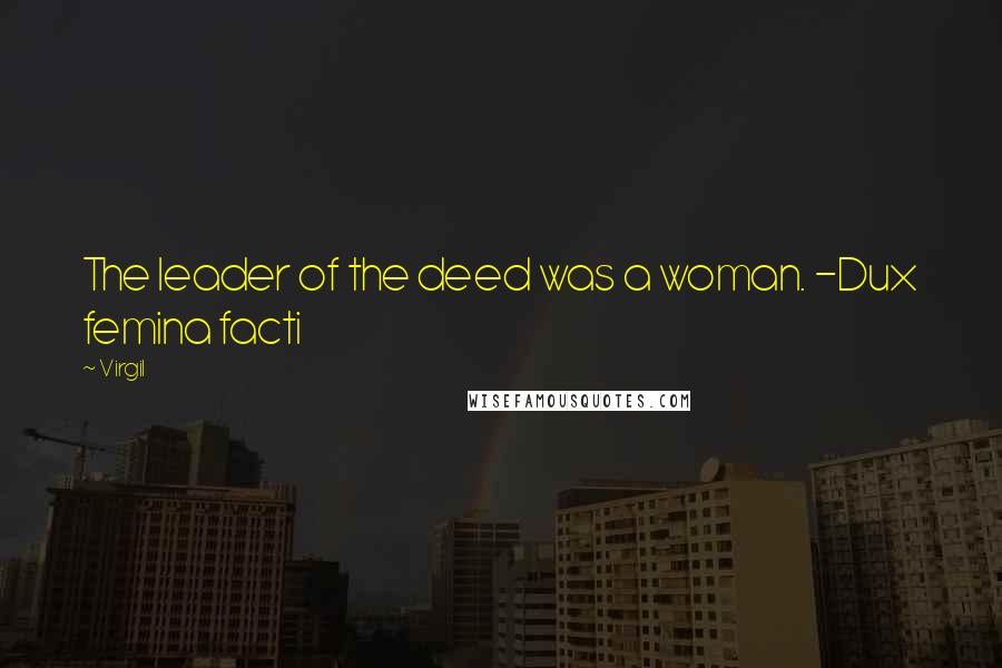 Virgil quotes: The leader of the deed was a woman. -Dux femina facti