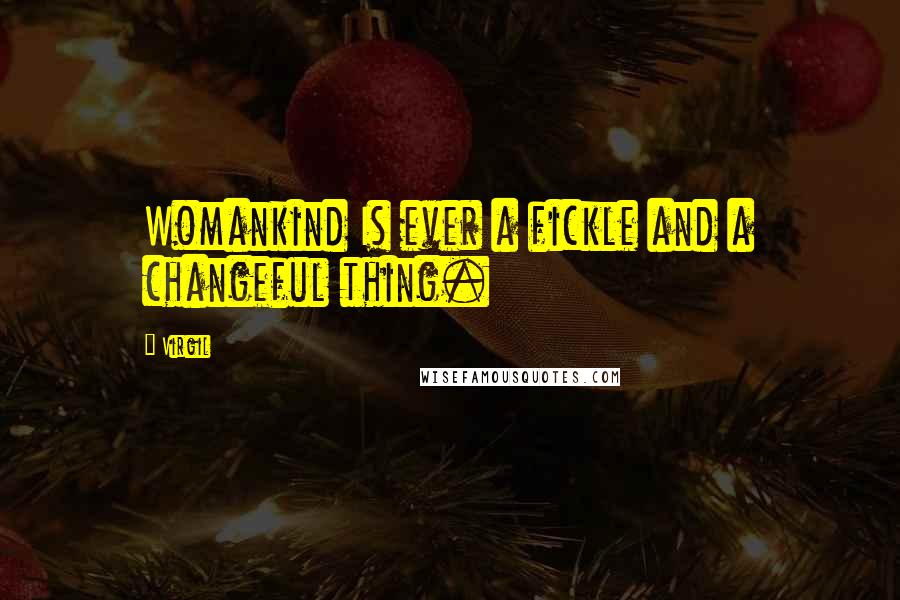 Virgil quotes: Womankind Is ever a fickle and a changeful thing.