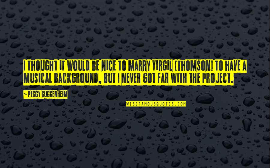 Virgil Quotes By Peggy Guggenheim: I thought it would be nice to marry