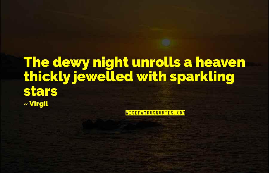 Virgil Quotes By Virgil: The dewy night unrolls a heaven thickly jewelled