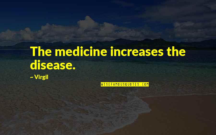 Virgil Quotes By Virgil: The medicine increases the disease.