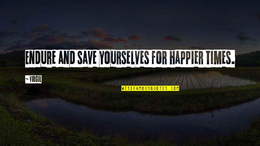 Virgil Quotes By Virgil: Endure and save yourselves for happier times.