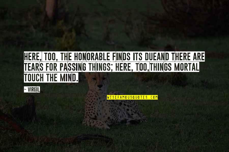 Virgil Quotes By Virgil: Here, too, the honorable finds its dueand there